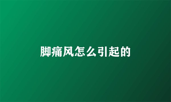 脚痛风怎么引起的