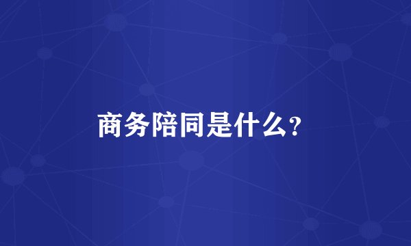 商务陪同是什么？