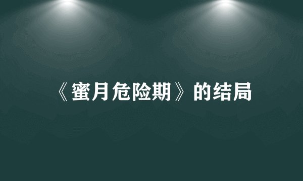 《蜜月危险期》的结局