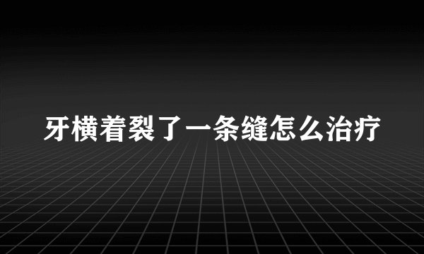 牙横着裂了一条缝怎么治疗
