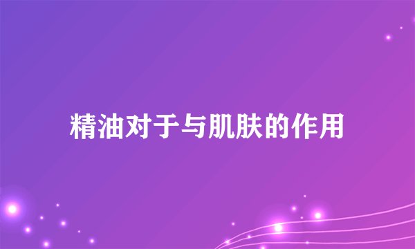 精油对于与肌肤的作用