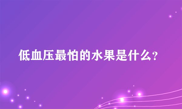 低血压最怕的水果是什么？