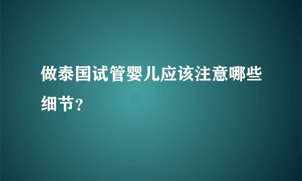 做泰国试管婴儿应该注意哪些细节？