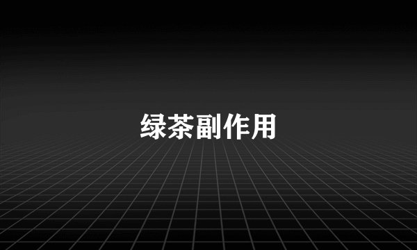 绿茶副作用