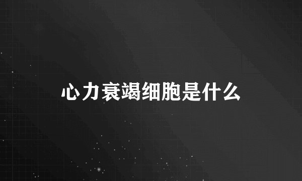 心力衰竭细胞是什么