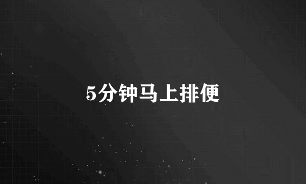 5分钟马上排便