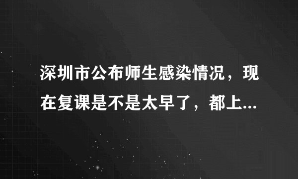 深圳市公布师生感染情况,现在复课是不是太早了,都上学了吗?