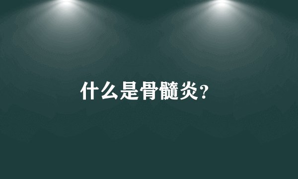 什么是骨髓炎？