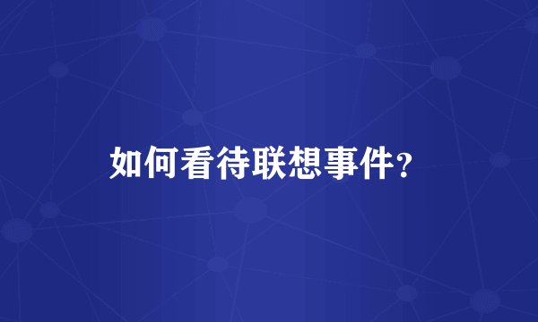 如何看待联想事件?