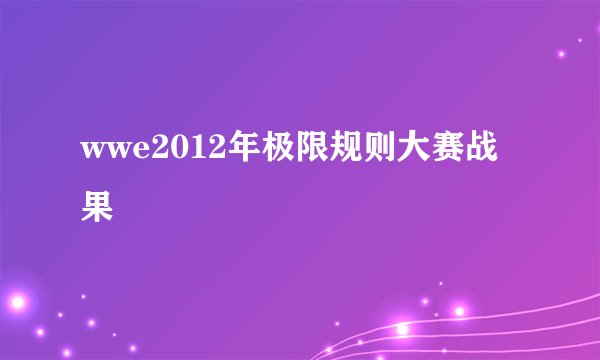 wwe2012年极限规则大赛战果