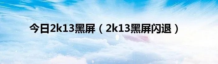 今日2k13黑屏（2k13黑屏闪退）