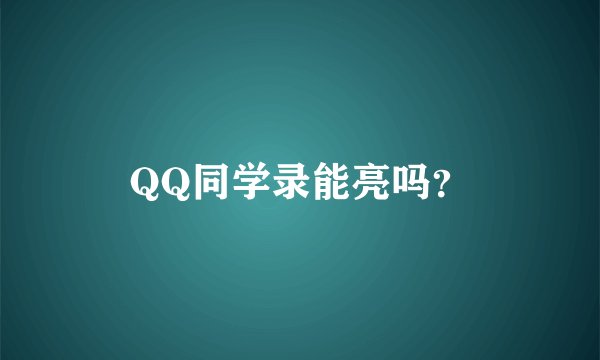 QQ同学录能亮吗？