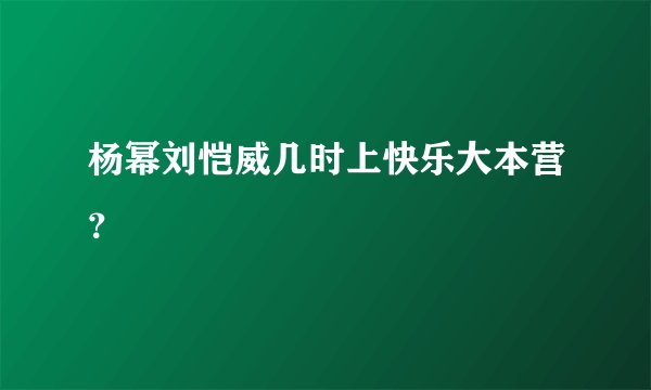 杨幂刘恺威几时上快乐大本营？