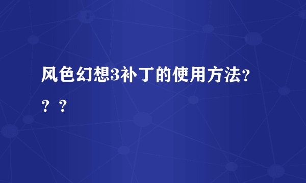 风色幻想3补丁的使用方法???