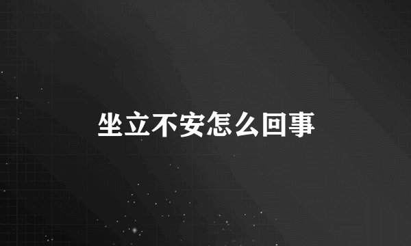 坐立不安怎么回事