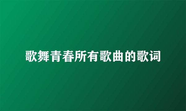 歌舞青春所有歌曲的歌词