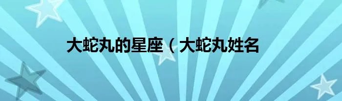 大蛇丸的星座（大蛇丸姓名