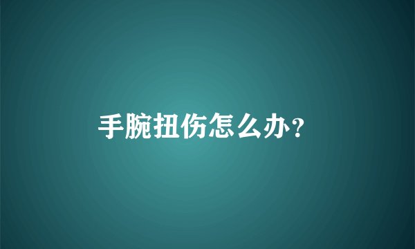 手腕扭伤怎么办?