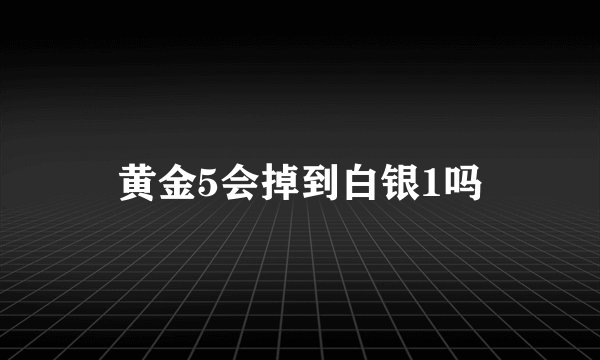 黄金5会掉到白银1吗