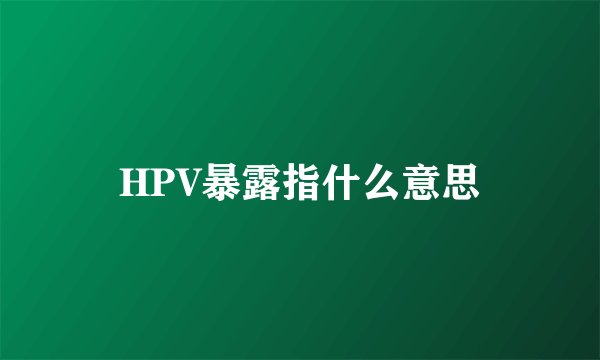 HPV暴露指什么意思
