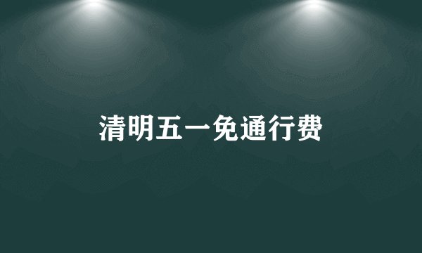 清明五一免通行费