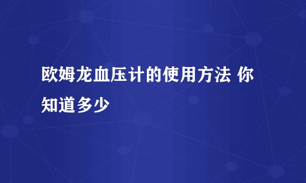 欧姆龙血压计的使用方法 你知道多少