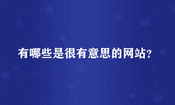 有哪些是很有意思的网站？