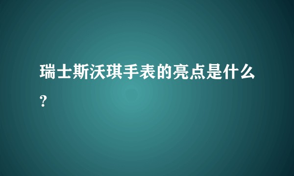 瑞士斯沃琪手表的亮点是什么?