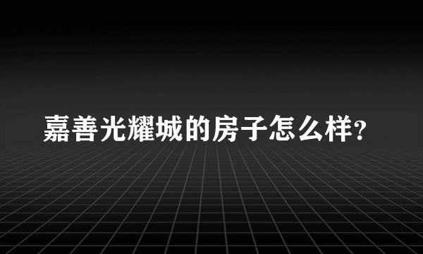 嘉善光耀城的房子怎么样？
