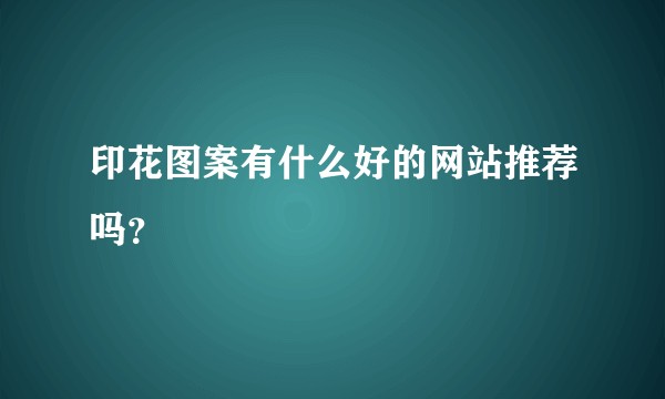 印花图案有什么好的网站推荐吗?