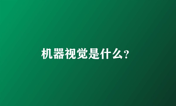 机器视觉是什么？