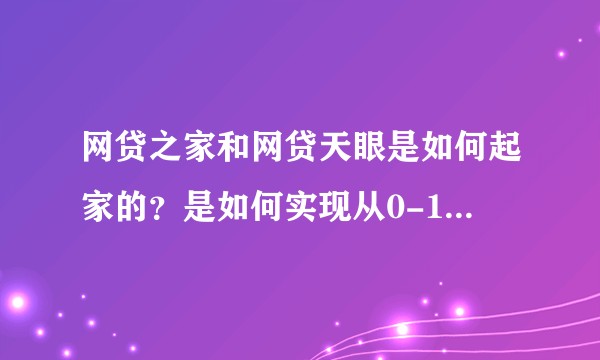 网贷之家和网贷天眼是如何起家的？是如何实现从0-1？实现从无人知晓到众说周知呢？