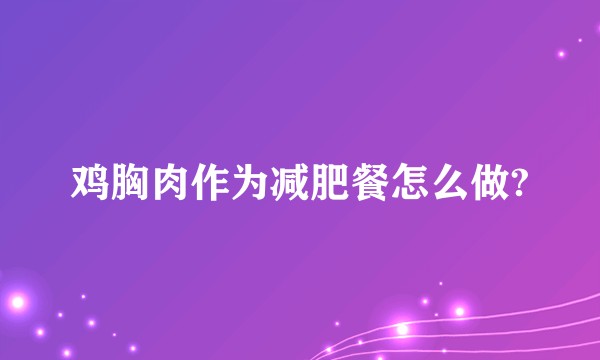 鸡胸肉作为减肥餐怎么做?