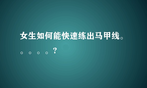 女生如何能快速练出马甲线。。。。。?