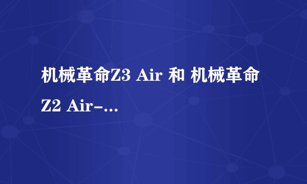 机械革命Z3 Air 和 机械革命 Z2 Air-S 哪一款值得入手？