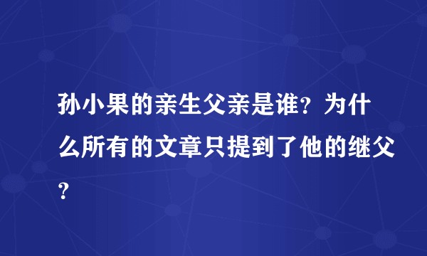 孙小果的亲生父亲是谁？为什么所有的文章只提到了他的继父？