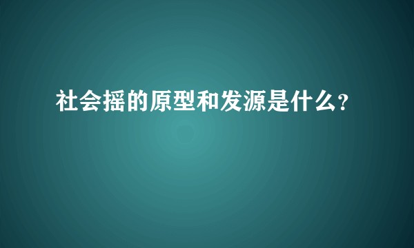 社会摇的原型和发源是什么？