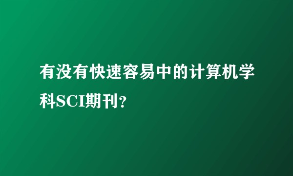 有没有快速容易中的计算机学科SCI期刊？