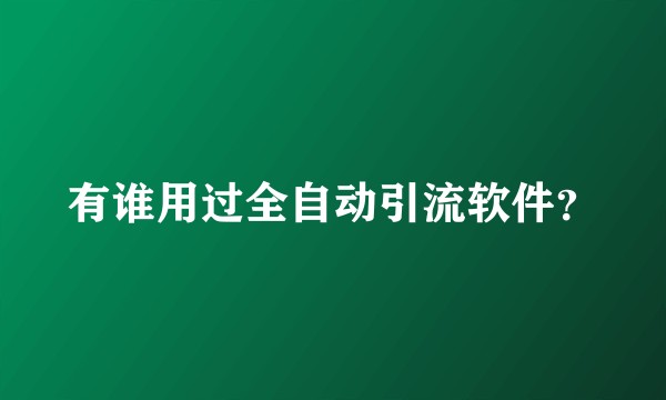 有谁用过全自动引流软件？