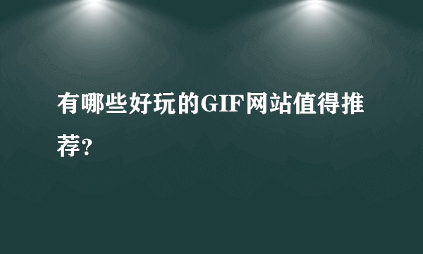 有哪些好玩的GIF网站值得推荐？