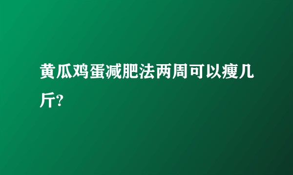 黄瓜鸡蛋减肥法两周可以瘦几斤?