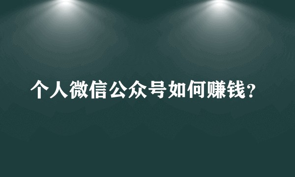 个人微信公众号如何赚钱？