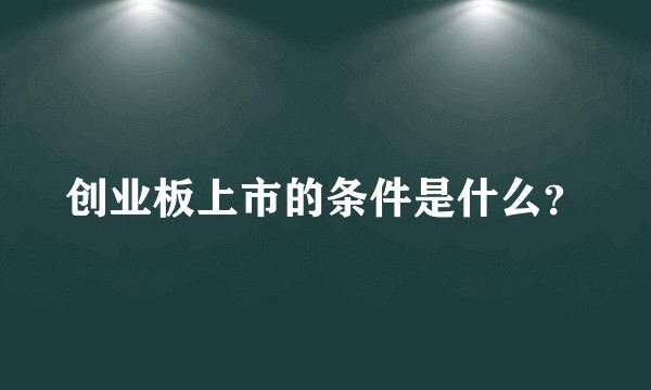 创业板上市的条件是什么？