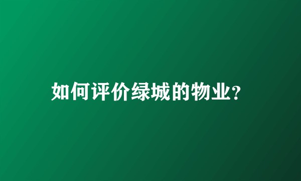 如何评价绿城的物业?