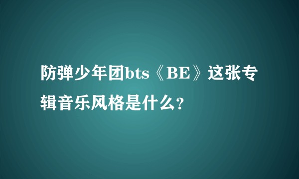 防弹少年团bts《BE》这张专辑音乐风格是什么？