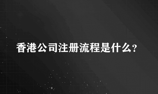 香港公司注册流程是什么？