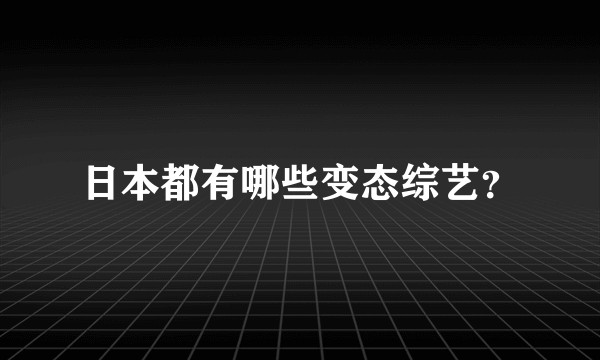 日本都有哪些变态综艺？