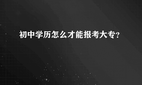 初中学历怎么才能报考大专？