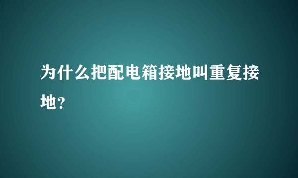 为什么把配电箱接地叫重复接地？