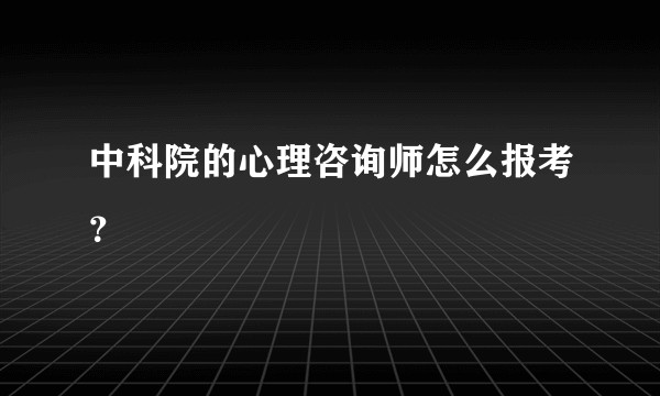 中科院的心理咨询师怎么报考？